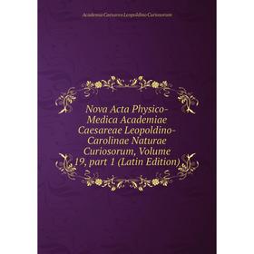 

Книга Nova Acta Physico-Medica Academiae Caesareae Leopoldino-Carolinae Naturae Curiosorum, Volume 19, part 1