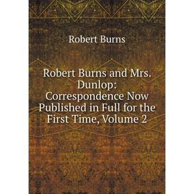 

Книга Robert Burns and Mrs. Dunlop: Correspondence Now Published in Full for the First Time, Volume 2
