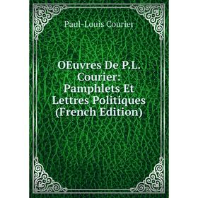 

Книга Oeuvres De PL Courier: Pamphlets Et Lettres Politiques