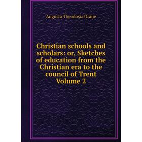 

Книга Christian schools and scholars: or, Sketches of education from the Christian era to the council of Trent Volume 2