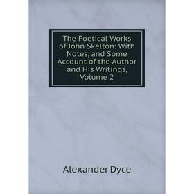 

Книга The Poetical Works of John Skelton: With Notes, and Some Account of the Author and His Writings, Volume 2