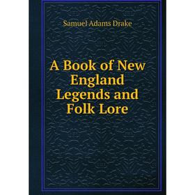 

Книга A Book of New England Legends and Folk Lore