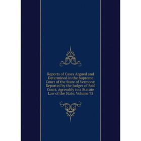 

Книга Reports of Cases Argued and Determined in the Supreme Court of the State of Vermont, Volume 73