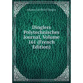 

Книга Dinglers Polytechnisches Journal, Volume 161 (French Edition)