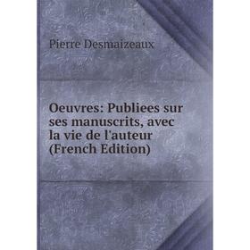 

Книга Oeuvres: Publiees sur ses manuscrits, avec la vie de l'auteur