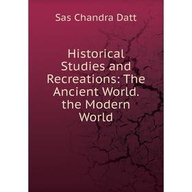 

Книга Historical Studies and Recreations: The Ancient World. the Modern World