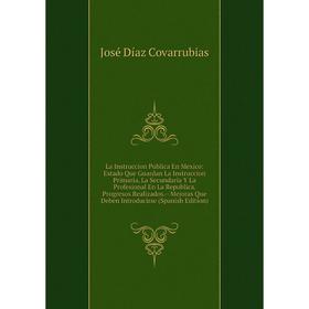 

Книга La Instruccion Publica En Mexico: Estado Que Guardan La Instruccion Primaria, La Secundaria Y La Profesional En La Republica. Progresos Realizad
