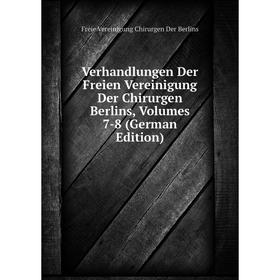 

Книга Verhandlungen Der Freien Vereinigung Der Chirurgen Berlins, Volumes 7-8 (German Edition)
