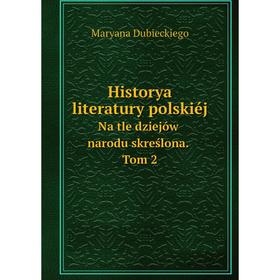 

Книга Historya literatury polskiéj Na tle dziejów narodu skreślona. Tom 2