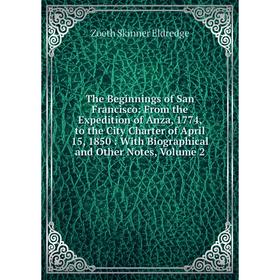 

Книга The Beginnings of San Francisco: From the Expedition of Anza, 1774, to the City Charter of April 15, 1850: With Biographical and Other Notes, Vo