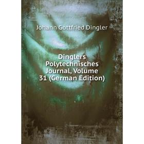 

Книга Dinglers Polytechnisches Journal, Volume 31 (German Edition)