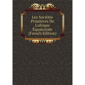 

Книга Les Sociétés Primitives De L'afrique Équatoriale