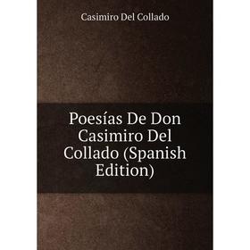 

Книга Poesías De Don Casimiro Del Collado (Spanish Edition)