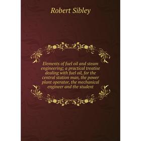 

Книга Elements of fuel oil and steam engineering; a practical treatise dealing with fuel oil, for the central station man