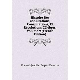 

Книга Histoire Des Conjurations, Conspirations, Et Révolutions Célèbres, Volume 9 (French Edition)