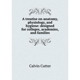 

Книга A treatise on anatomy, physiology, and hygiene: designed for colleges, academies, and families