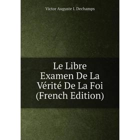 

Книга Le Libre Examen De La Vérité De La Foi