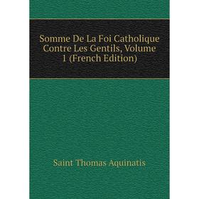 

Книга Somme De La Foi Catholique Contre Les Gentils, Volume 1 (French Edition)