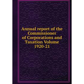 

Книга Annual report of the Commissioner of Corporations and Taxation Volume 1920-21