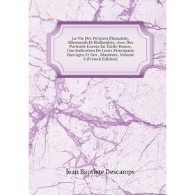 

Книга La Vie Des Peintres Flamands, Allemands Et Hollandois: Avec Des Portraits Gravés En Taille-Douce, Une Indication De Leurs Principaux Ouvrages Et