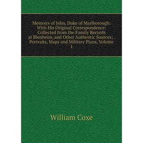 

Книга Memoirs of John, Duke of Marlborough: With His Original Correspondence: Collected from the Family Records at Blenheim, and Other authentic sourc