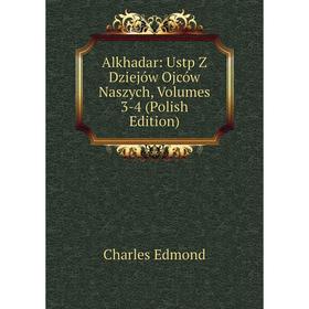 

Книга Alkhadar: Ustp Z Dziejów Ojców Naszych, Volumes 3-4 (Polish Edition)