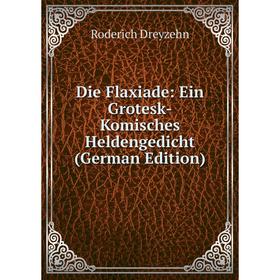 

Книга Die Flaxiade: Ein Grotesk-Komisches Heldengedicht (German Edition)
