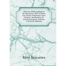 

Книга Oeuvres Philosophiques De Descartes, Pub D'Après les textes originaux avee Notices, Sommaires Et Éclaircissemens, Volume 3