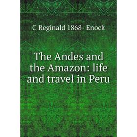 

Книга The Andes and the Amazon: life and travel in Peru