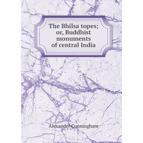 

Книга The Bhilsa topes; or, Buddhist monuments of central India