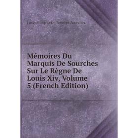 

Книга Mémoires Du Marquis De Sourches Sur Le Règne De Louis Xiv, Volume 5