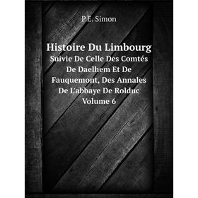

Книга Histoire Du Limbourg Suivie De Celle Des Comtés De Daelhem Et De Fauquemont, Des Annales De L'abbaye De Rolduc Volume 6