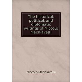 

Книга The historical, political, and diplomatic writings of Niccolo Machiavelli