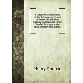 

Книга A Complete Concordance to the Odyssey and Hymns of Homer: To Which Is Added a Concordance to the Parallel Passages in the Iliad, Odyssey and Hym