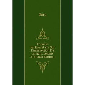 

Книга Enquête Parlementaire Sur L'insurrection Du 18 Mars, Volume 3 (French Edition)