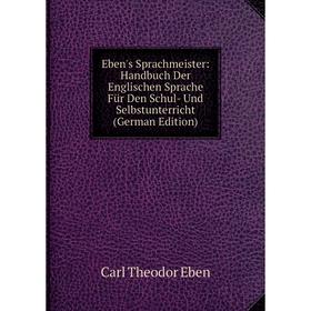 

Книга Eben's Sprachmeister: Handbuch Der Englischen Sprache Für Den Schul- Und Selbstunterricht (German Edition)