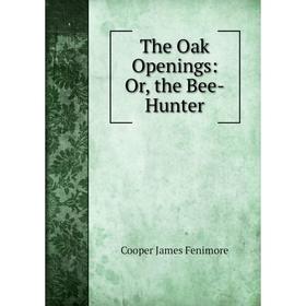 

Книга The Oak Openings: Or, the Bee-Hunter
