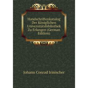 

Книга Handschriftenkatalog Der Königlichen Universitätsbibliothek Zu Erlangen (German Edition)