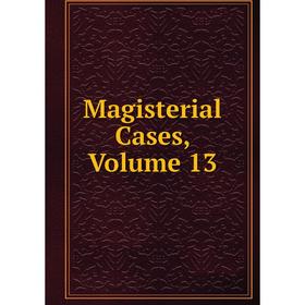 

Книга Magisterial Cases, Volume 13