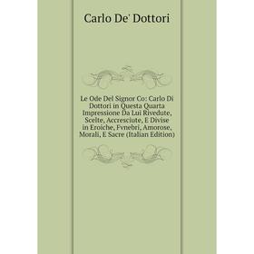 

Книга Le Ode Del Signor Co: Carlo Di Dottori in Questa Quarta Impressione Da Lui Rivedute, Scelte, Accresciute, E Divise in Eroiche, Fvnebri, Amorose