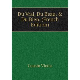 

Книга Du Vrai, Du Beau. & Du Bien. (French Edition)