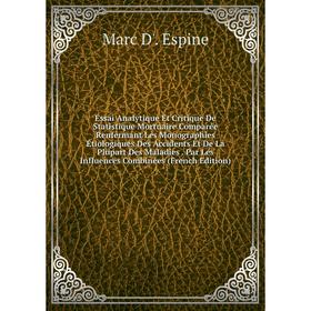 

Книга Essai Analytique Et Critique De Statistique Mortuaire Comparée Renfermant Les Monographies Étiologiques Des Accidents Et De La Plupart Des Malad