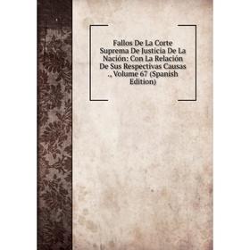 

Книга Fallos De La Corte Suprema De Justicia De La Nación: Con La Relación De Sus Respectivas Causas., Volume 67 (Spanish Edition)