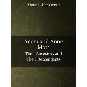 

Книга Adam and Anne Mott Their Ancestors and Their Descendants