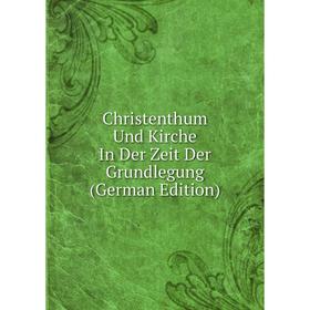 

Книга Christenthum Und Kirche In Der Zeit Der Grundlegung (German Edition)