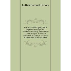 

Книга History of the Eighty-Fifth Regiment Pennsylvania Volunteer Infantry, 1861-1865