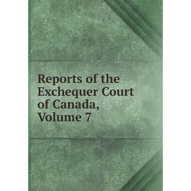 

Книга Reports of the Exchequer Court of Canada, Volume 7