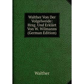 

Книга Walther Von Der Volgelweide: Hrsg. Und Erklärt Von W. Wilmanns (German Edition)