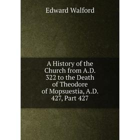 

Книга A History of the Church from A.D. 322 to the Death of Theodore of Mopsuestia, A.D. 427, Part 427