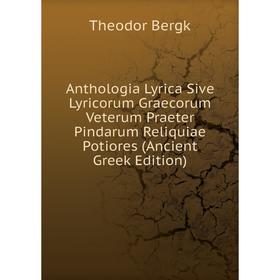 

Книга Anthologia Lyrica Sive Lyricorum Graecorum Veterum Praeter Pindarum Reliquiae Potiores (Ancient Greek Edition)